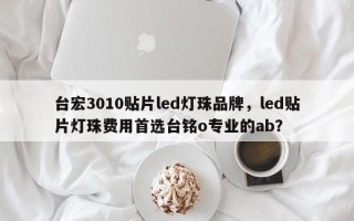 台宏3010贴片led灯珠品牌，led贴片灯珠费用首选台铭o专业的ab？