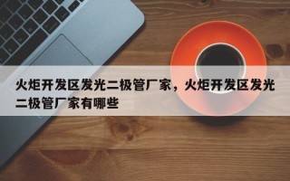 火炬开发区发光二极管厂家，火炬开发区发光二极管厂家有哪些