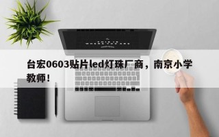 台宏0603贴片led灯珠厂商，南京小学教师！