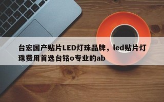 台宏国产贴片LED灯珠品牌，led贴片灯珠费用首选台铭o专业的ab