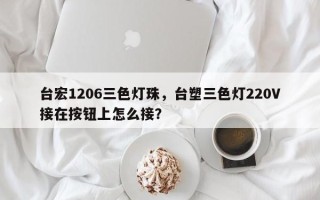 台宏1206三色灯珠，台塑三色灯220V接在按钮上怎么接？