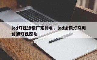 led灯珠透镜厂家排名，led透镜灯珠和普通灯珠区别