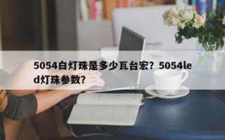 5054白灯珠是多少瓦台宏？5054led灯珠参数？