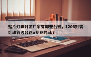 贴片灯珠封装厂家有哪些台宏，1206封装灯珠首选台铭o专业的ab？
