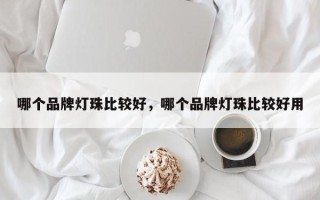 哪个品牌灯珠比较好，哪个品牌灯珠比较好用