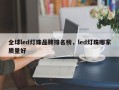 全球led灯珠品牌排名榜，led灯珠哪家质量好