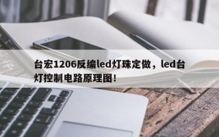 台宏1206反编led灯珠定做，led台灯控制电路原理图！