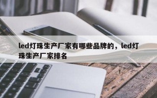 led灯珠生产厂家有哪些品牌的，led灯珠生产厂家排名
