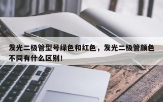 发光二极管型号绿色和红色，发光二极管颜色不同有什么区别！