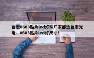 台宏0603贴片led灯珠厂家都选台宏光电，0603贴片led灯尺寸！