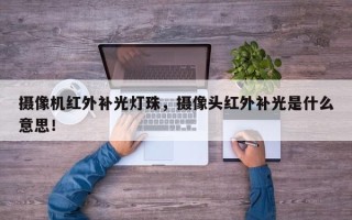 摄像机红外补光灯珠，摄像头红外补光是什么意思！
