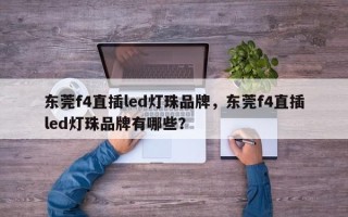 东莞f4直插led灯珠品牌，东莞f4直插led灯珠品牌有哪些？