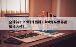 全球前十led灯珠品牌？led灯珠世界品牌排名榜？