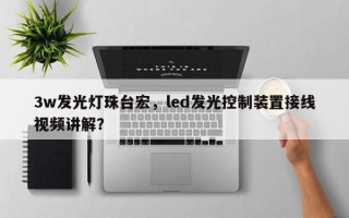 3w发光灯珠台宏，led发光控制装置接线视频讲解？