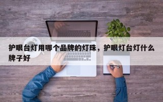 护眼台灯用哪个品牌的灯珠，护眼灯台灯什么牌子好