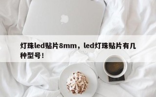 灯珠led贴片8mm，led灯珠贴片有几种型号！
