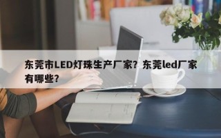 东莞市LED灯珠生产厂家？东莞led厂家有哪些？