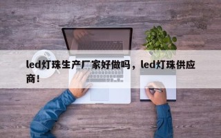 led灯珠生产厂家好做吗,led灯珠供应商! led灯珠生产厂家好做吗,led灯珠供应商!