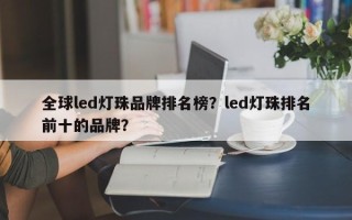 全球led灯珠品牌排名榜？led灯珠排名前十的品牌？