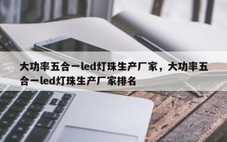 大功率五合一led灯珠生产厂家，大功率五合一led灯珠生产厂家排名