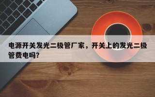 电源开关发光二极管厂家，开关上的发光二极管费电吗？