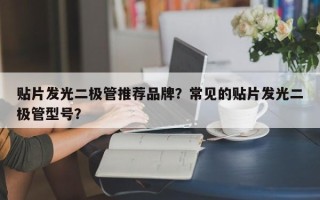贴片发光二极管推荐品牌？常见的贴片发光二极管型号？