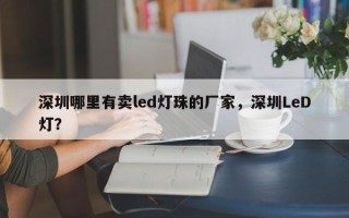 深圳哪里有卖led灯珠的厂家，深圳LeD灯？