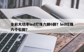 全彩大功率led灯珠六脚6脚？led灯珠六个引脚？