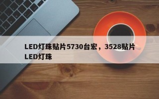 LED灯珠贴片5730台宏，3528贴片LED灯珠