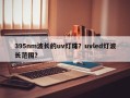 395nm波长的uv灯珠？uvled灯波长范围？