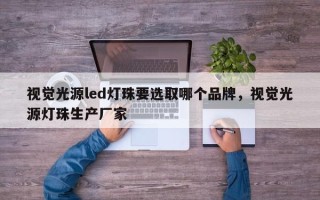 视觉光源led灯珠要选取哪个品牌，视觉光源灯珠生产厂家