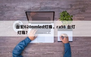 台宏620nmled灯珠，ra98 台灯 灯珠？