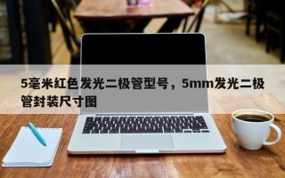 5毫米红色发光二极管型号，5mm发光二极管封装尺寸图