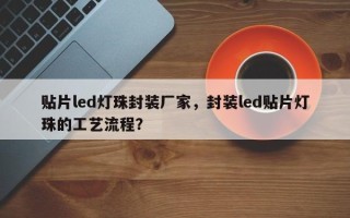 贴片led灯珠封装厂家，封装led贴片灯珠的工艺流程？
