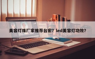 美容灯珠厂家推荐台宏？led美容灯功效？