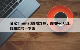 台宏5mmled直插灯珠，直插led灯珠规格型号一览表