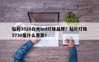 贴片3528白光led灯珠品牌？贴片灯珠5730是什么意思？