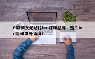 602侧发光贴片led灯珠品牌，贴片led灯珠发光角度？