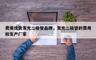 费用优势发光二极管品牌，发光二极管的费用和生产厂家