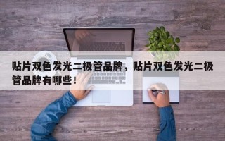 贴片双色发光二极管品牌，贴片双色发光二极管品牌有哪些！