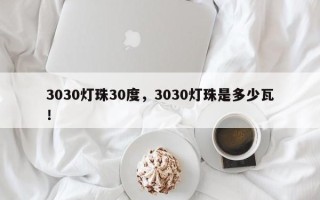 3030灯珠30度，3030灯珠是多少瓦！