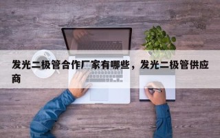 发光二极管合作厂家有哪些，发光二极管供应商