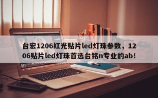 台宏1206红光贴片led灯珠参数，1206贴片led灯珠首选台铭n专业的ab！