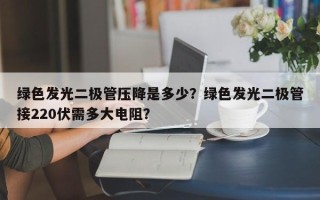 绿色发光二极管压降是多少？绿色发光二极管接220伏需多大电阻？