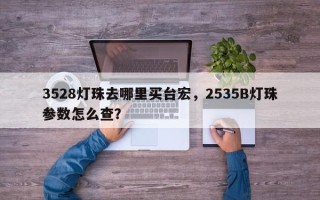 3528灯珠去哪里买台宏，2535B灯珠参数怎么查？