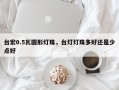 台宏0.5瓦圆形灯珠，台灯灯珠多好还是少点好