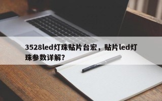 3528led灯珠贴片台宏，贴片led灯珠参数详解？