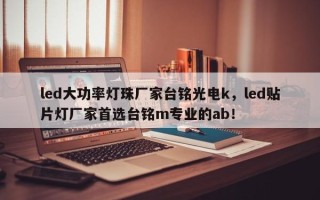 led大功率灯珠厂家台铭光电k，led贴片灯厂家首选台铭m专业的ab！