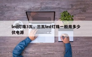 led灯珠3瓦，三瓦led灯珠一般用多少伏电源