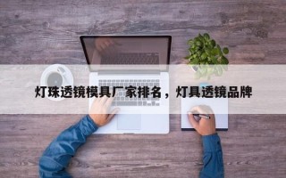 灯珠透镜模具厂家排名，灯具透镜品牌